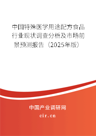 中國特殊醫(yī)學(xué)用途配方食品行業(yè)現(xiàn)狀調(diào)查分析及市場前景預(yù)測報告（2025年版）