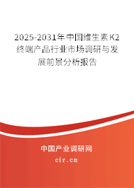 2025-2031年中國維生素K2終端產品行業市場調研與發展前景分析報告