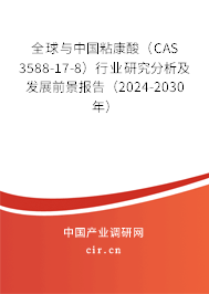 全球與中國粘康酸（CAS 3588-17-8）行業研究分析及發展前景報告（2024-2030年）