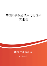 中國碼轉換器項目可行性研究報告