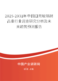 2025-2031年中國日用玻璃制品業(yè)行業(yè)調查研究分析及未來趨勢預測報告