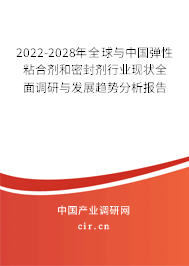 2022-2028年全球與中國彈性粘合劑和密封劑行業現狀全面調研與發展趨勢分析報告