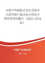 全球與中國反式對正戊基環己基甲酸行業調查分析及市場前景預測報告（2025-2031年）
