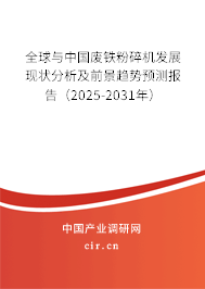 全球與中國廢鐵粉碎機發展現狀分析及前景趨勢預測報告（2025-2031年）