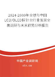2024-2030年全球與中國LCD/OLED探針臺行業發展全面調研與未來趨勢分析報告