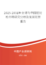 2025-2031年全球與中國密封槍市場研究分析及發展前景報告