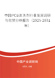 中國PCB清洗劑行業發展調研與前景分析報告（2025-2031年）