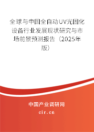 全球與中國(guó)全自動(dòng)UV光固化設(shè)備行業(yè)發(fā)展現(xiàn)狀研究與市場(chǎng)前景預(yù)測(cè)報(bào)告（2025年版）