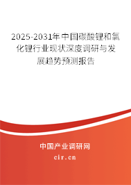 2025-2031年中國碳酸鋰和氯化鋰行業現狀深度調研與發展趨勢預測報告