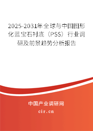 2025-2031年全球與中國圖形化藍寶石襯底（PSS）行業調研及前景趨勢分析報告
