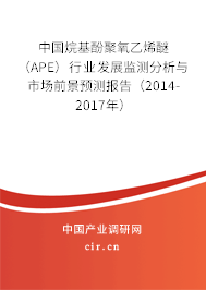 中國烷基酚聚氧乙烯醚（APE）行業發展監測分析與市場前景預測報告（2014-2017年）