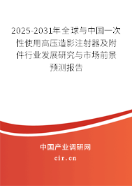 2025-2031年全球與中國一次性使用高壓造影注射器及附件行業發展研究與市場前景預測報告