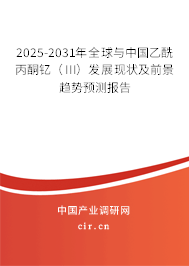 2025-2031年全球與中國乙酰丙酮釔（III）發展現狀及前景趨勢預測報告