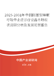 2025-2031年中國阻塞型睡眠呼吸中止癥診療設備市場現狀調研分析及發展前景報告