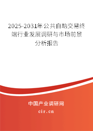 2025-2031年公共自助交易終端行業發展調研與市場前景分析報告
