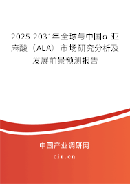 2025-2031年全球與中國α-亞麻酸（ALA）市場研究分析及發展前景預測報告