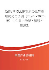 CdTe薄膜太陽電池の世界市場狀況と予測（2020～2026年）：企業·地域·種類·用途別
