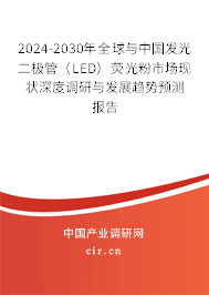 2024-2030年全球與中國發光二極管（LED）熒光粉市場現狀深度調研與發展趨勢預測報告