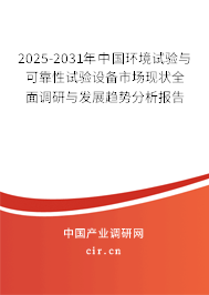 2025-2031年中國環境試驗與可靠性試驗設備市場現狀全面調研與發展趨勢分析報告