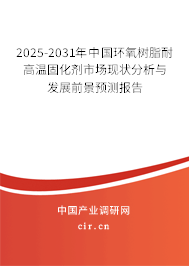2025-2031年中國環(huán)氧樹脂耐高溫固化劑市場(chǎng)現(xiàn)狀分析與發(fā)展前景預(yù)測(cè)報(bào)告