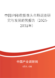 中國IP網絡攝像頭市場調查研究與發展趨勢報告（2025-2031年）