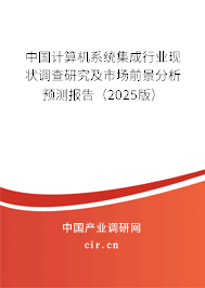中國計算機系統集成行業現狀調查研究及市場前景分析預測報告（2025版）