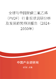 全球與中國聚偏二氟乙烯（PVDF）行業現狀調研分析及發展趨勢預測報告（2024-2030年）
