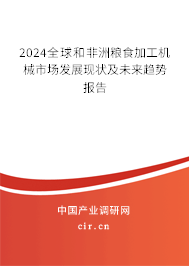 2024全球和非洲糧食加工機(jī)械市場(chǎng)發(fā)展現(xiàn)狀及未來趨勢(shì)報(bào)告