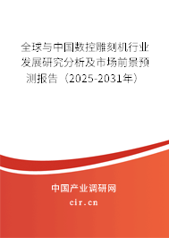 全球與中國數控雕刻機行業發展研究分析及市場前景預測報告（2025-2031年）