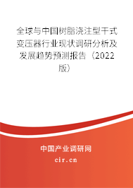 全球與中國樹脂澆注型干式變壓器行業(yè)現(xiàn)狀調(diào)研分析及發(fā)展趨勢預測報告（2022版）