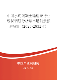 中國水泥混凝土輸送泵行業現狀調研分析與市場前景預測報告（2025-2031年）