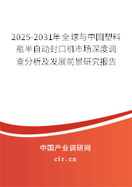2025-2031年全球與中國塑料瓶半自動封口機市場深度調查分析及發展前景研究報告