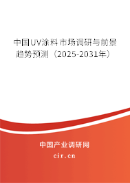 中國UV涂料市場調研與前景趨勢預測（2025-2031年）