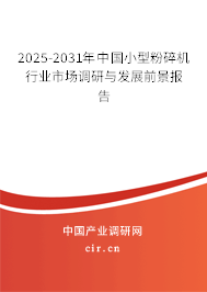 2025-2031年中國小型粉碎機行業市場調研與發展前景報告