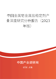 中國金屬皂金屬鹽穩定劑產業深度研究分析報告（2023年版）