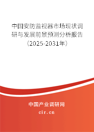 中國安防監視器市場現狀調研與發展前景預測分析報告（2025-2031年）