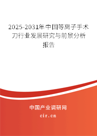2025-2031年中國等離子手術刀行業發展研究與前景分析報告