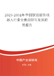 2025-2031年中國家庭服務機器人行業(yè)全面調研與發(fā)展趨勢報告
