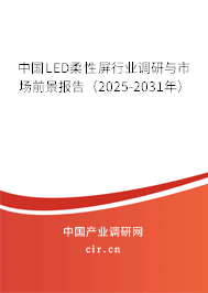 中國LED柔性屏行業調研與市場前景報告（2025-2031年）
