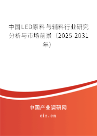 中國LED原料與輔料行業研究分析與市場前景（2025-2031年）