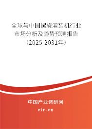 全球與中國螺旋灌裝機行業市場分析及趨勢預測報告（2025-2031年）