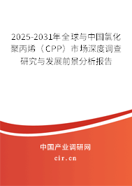 2025-2031年全球與中國氯化聚丙烯（CPP）市場深度調查研究與發展前景分析報告