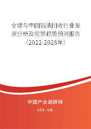 全球與中國鋁渣回收行業發展分析及前景趨勢預測報告（2022-2028年）