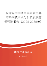 全球與中國商用臭氧發生器市場現狀研究分析及發展前景預測報告（2025-2030年）
