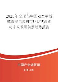 2025年全球與中國雙室平板式真空包裝機市場現狀調查與未來發展前景趨勢報告