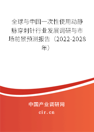 全球與中國一次性使用動(dòng)靜脈穿刺針行業(yè)發(fā)展調(diào)研與市場(chǎng)前景預(yù)測(cè)報(bào)告（2022-2028年）