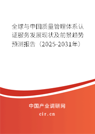 全球與中國質量管理體系認證服務發(fā)展現(xiàn)狀及前景趨勢預測報告（2025-2031年）