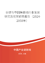 全球與中國珠磨機行業發展研究及前景趨勢報告（2024-2030年）