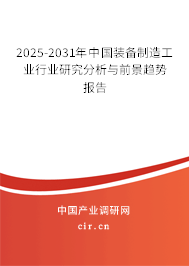 2025-2031年中國裝備制造工業行業研究分析與前景趨勢報告