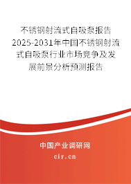 不銹鋼射流式自吸泵報告2025-2031年中國不銹鋼射流式自吸泵行業市場競爭及發展前景分析預測報告